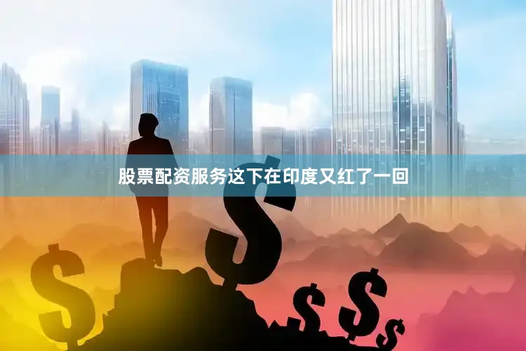 股票配资服务这下在印度又红了一回