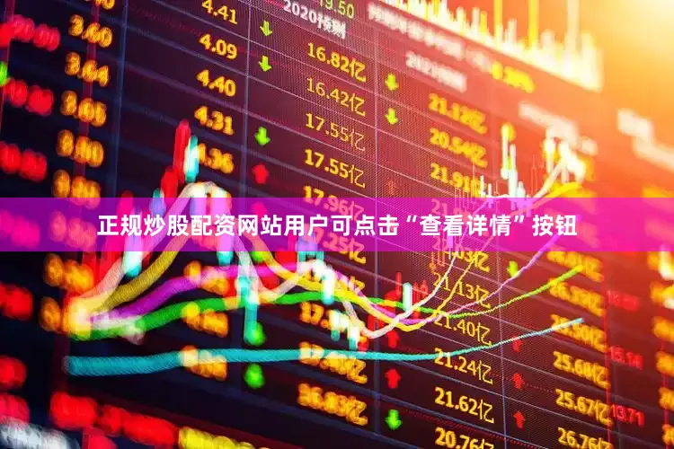 正规炒股配资网站用户可点击“查看详情”按钮