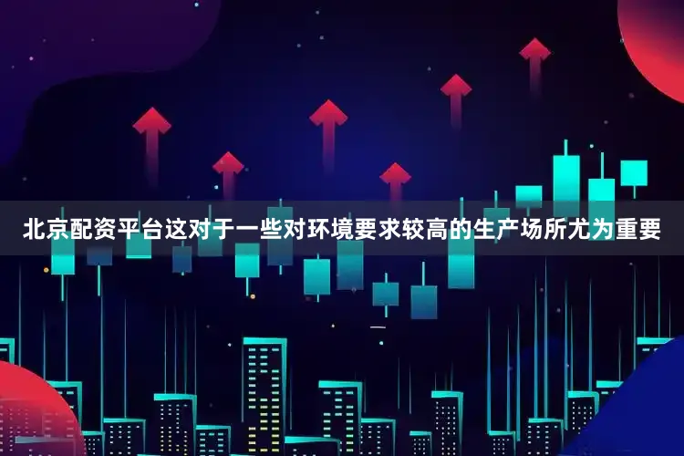 北京配资平台这对于一些对环境要求较高的生产场所尤为重要